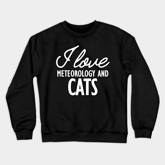 Meteorology - I love meteorology and cats w Crewneck Sweatshirt by KC Happy Shop